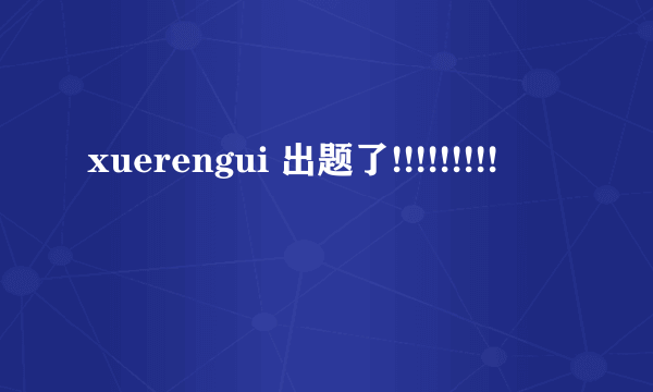 xuerengui 出题了!!!!!!!!!