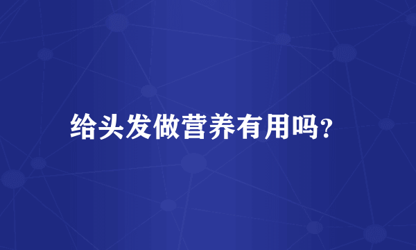 给头发做营养有用吗？
