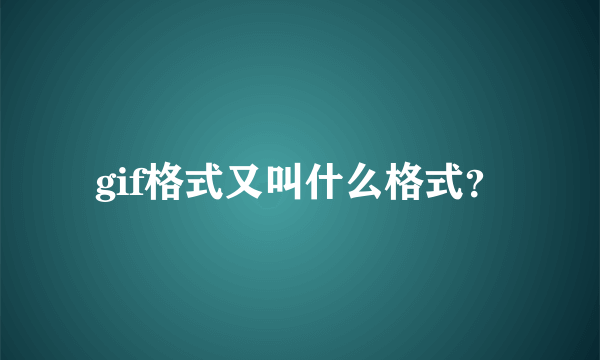 gif格式又叫什么格式？