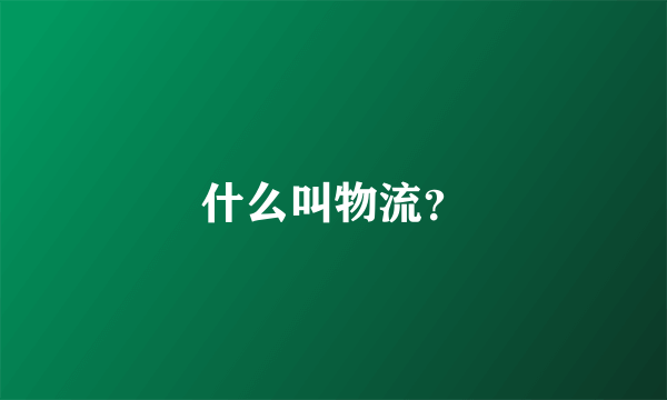 什么叫物流？
