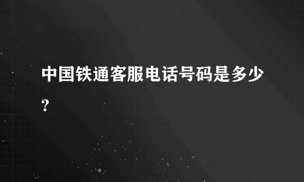 中国铁通客服电话号码是多少？