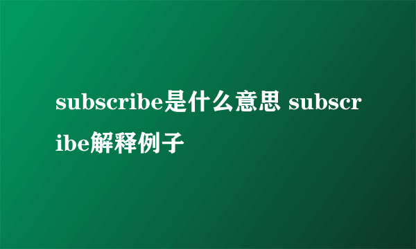subscribe是什么意思 subscribe解释例子