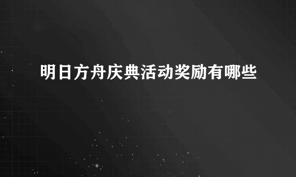 明日方舟庆典活动奖励有哪些
