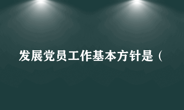 发展党员工作基本方针是（