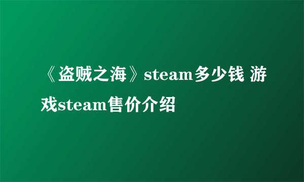 《盗贼之海》steam多少钱 游戏steam售价介绍