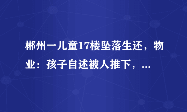 郴州一儿童17楼坠落生还，物业：孩子自述被人推下，目前此事有何线索？