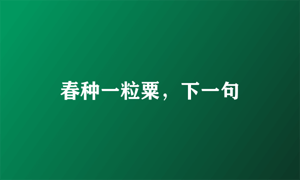 春种一粒粟，下一句