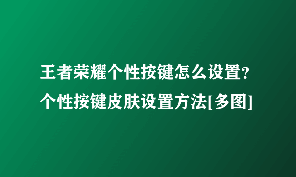 王者荣耀个性按键怎么设置？个性按键皮肤设置方法[多图]