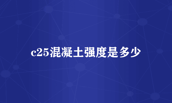 c25混凝土强度是多少