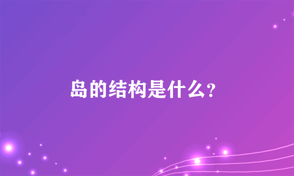 岛的结构是什么？