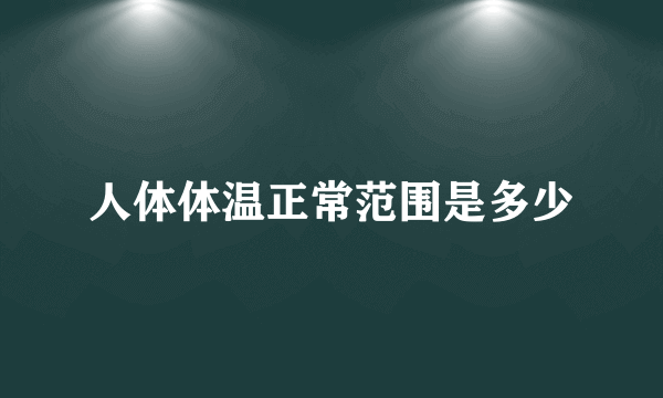 人体体温正常范围是多少
