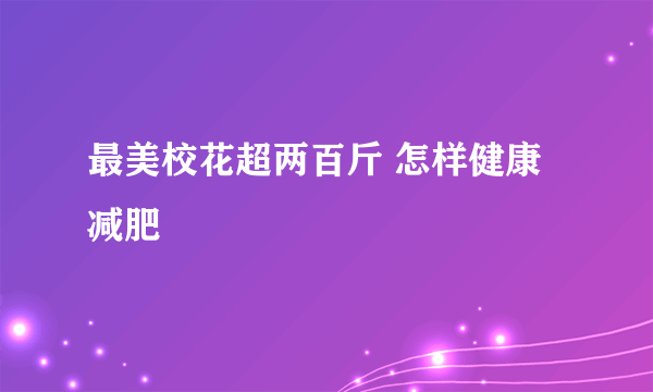 最美校花超两百斤 怎样健康减肥