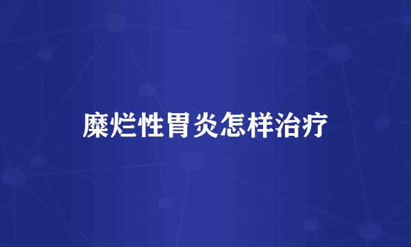 糜烂性胃炎怎样治疗