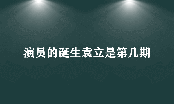 演员的诞生袁立是第几期