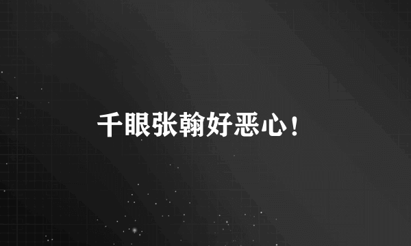 千眼张翰好恶心！