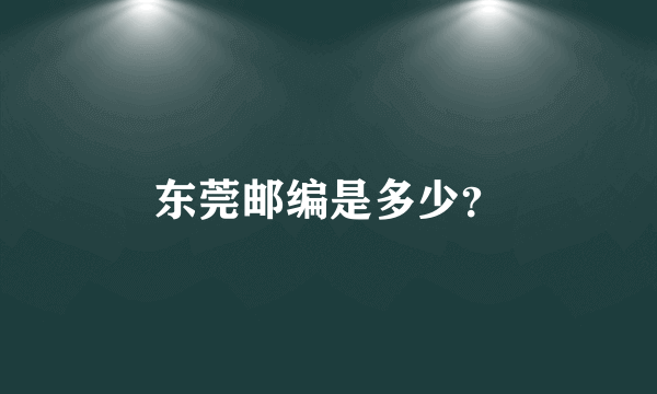 东莞邮编是多少？