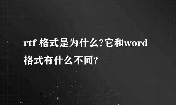 rtf 格式是为什么?它和word格式有什么不同?