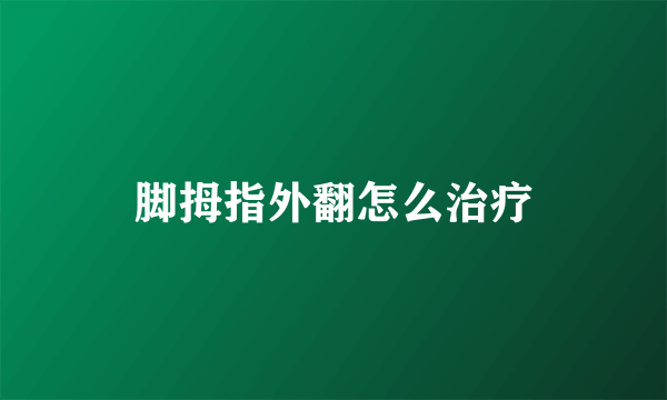 脚拇指外翻怎么治疗