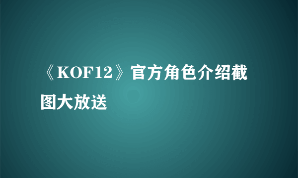 《KOF12》官方角色介绍截图大放送