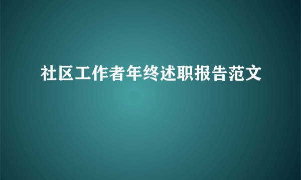 社区工作者年终述职报告范文