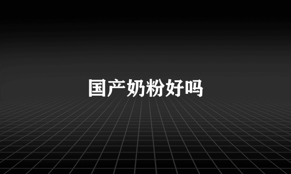 国产奶粉好吗