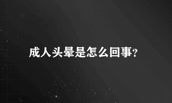 成人头晕是怎么回事？