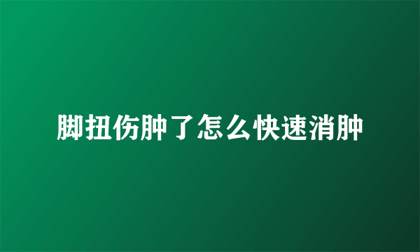 脚扭伤肿了怎么快速消肿