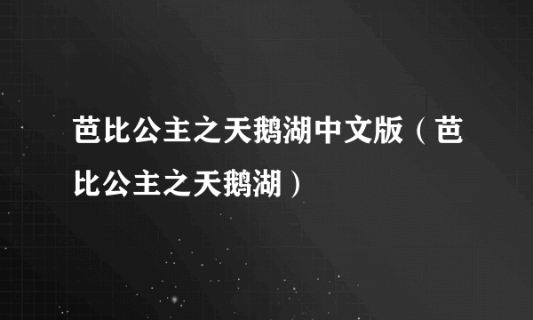 芭比公主之天鹅湖中文版（芭比公主之天鹅湖）