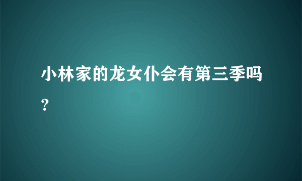 小林家的龙女仆会有第三季吗？