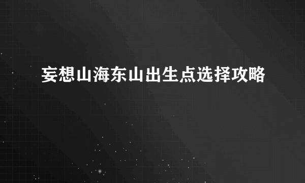 妄想山海东山出生点选择攻略