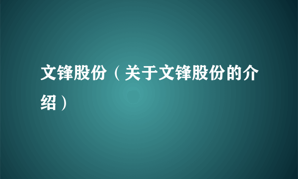 文锋股份（关于文锋股份的介绍）