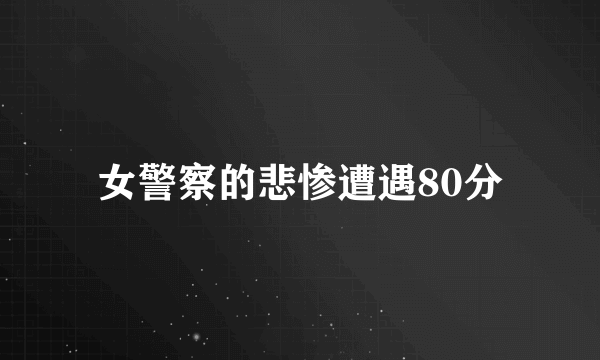 女警察的悲惨遭遇80分