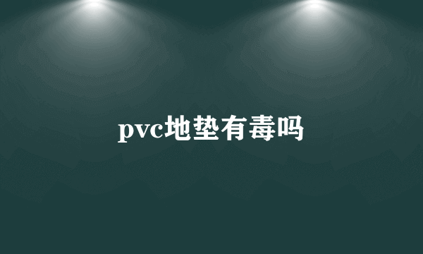 pvc地垫有毒吗