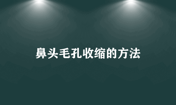 鼻头毛孔收缩的方法
