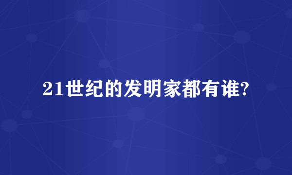 21世纪的发明家都有谁?