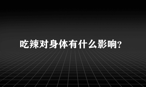 吃辣对身体有什么影响？