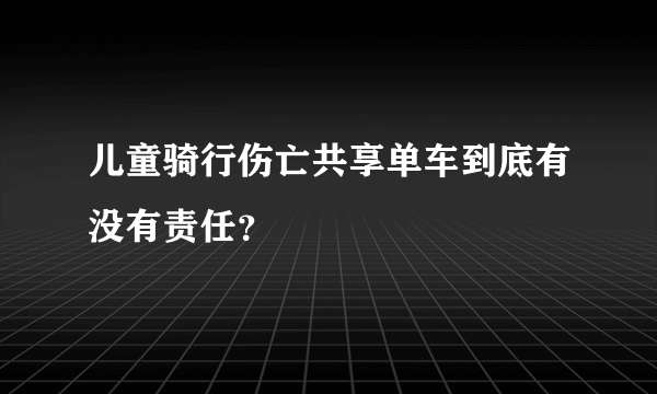儿童骑行伤亡共享单车到底有没有责任？