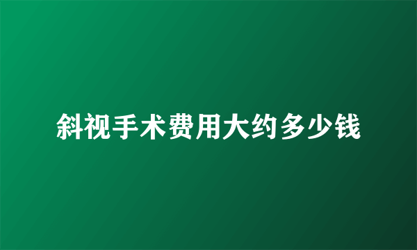 斜视手术费用大约多少钱