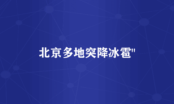 北京多地突降冰雹