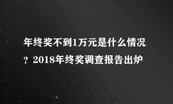年终奖不到1万元是什么情况？2018年终奖调查报告出炉