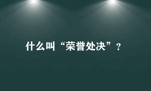 什么叫“荣誉处决”？