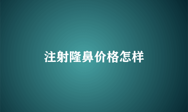 注射隆鼻价格怎样