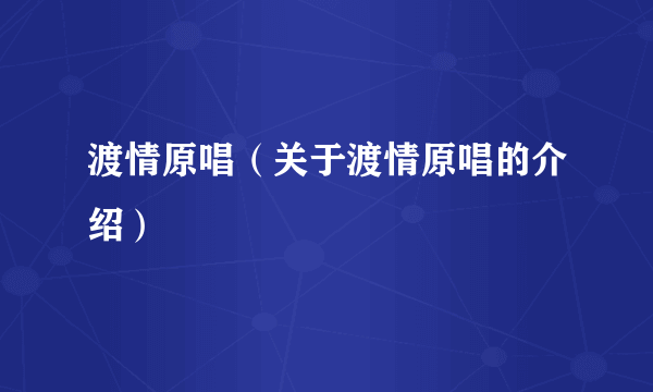 渡情原唱（关于渡情原唱的介绍）
