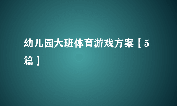 幼儿园大班体育游戏方案【5篇】