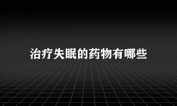 治疗失眠的药物有哪些
