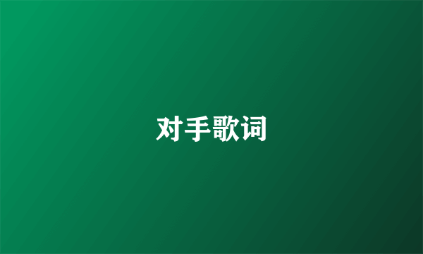 对手歌词