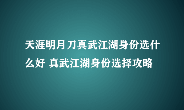 天涯明月刀真武江湖身份选什么好 真武江湖身份选择攻略