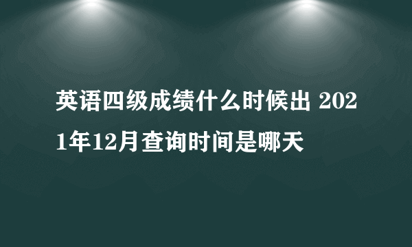 英语四级成绩什么时候出 2021年12月查询时间是哪天