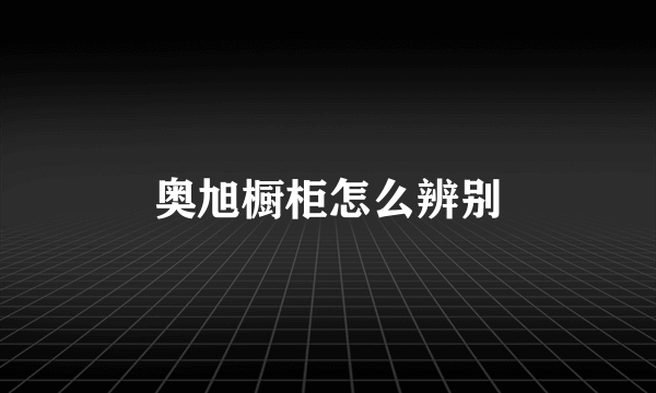 奥旭橱柜怎么辨别