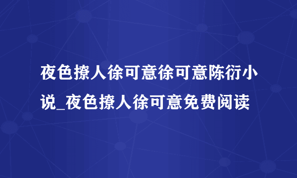 夜色撩人徐可意徐可意陈衍小说_夜色撩人徐可意免费阅读